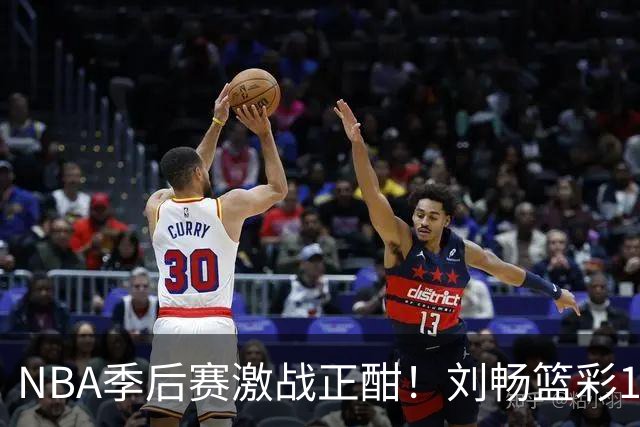 NBA季后赛激战正酣！刘畅篮彩10连红领衔红单